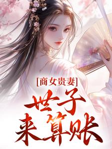 已完结小说《商女贵妻：世子，来算账》在线阅读