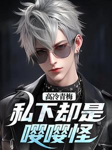 高冷青梅私下却是嘤嘤怪小说在线无弹窗免费阅读