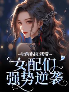 《觉醒系统：我带女配们强势逆袭》小说在线试读，《觉醒系统：我带女配们强势逆袭》最新章节目录