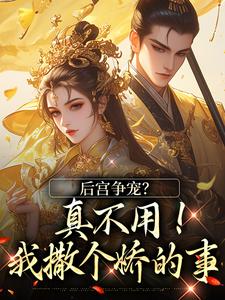 无删减版《后宫争宠？真不用！我撒个娇的事》在线阅读