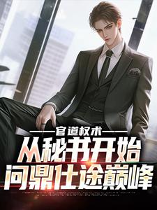 无删减版《官道权术：从秘书开始问鼎仕途巅峰》章节目录在线阅读