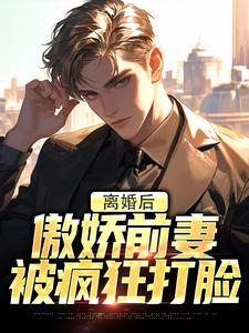 无删减版《离婚后，傲娇前妻被疯狂打脸》免费阅读