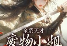 全系天才:废物小姐杀疯了小说,全系天才:废物小姐杀疯了免费阅读-够力荐小说推荐网