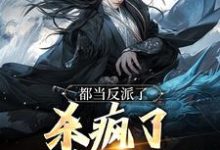 无删减版《都当反派了,杀疯了也合理吧》免费阅读-够力荐小说推荐网