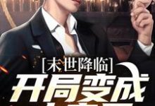 无删减版《末世降临：开局变成小丧尸》章节目录在线阅读-够力荐小说推荐网