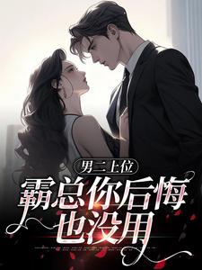 男二上位，霸总你后悔也没用贺景行江离，男二上位，霸总你后悔也没用在线阅读