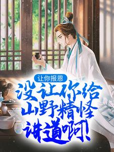 《让你报恩，没让你给山野精怪讲道啊！》小说主角叶黎云麓免费在线阅读
