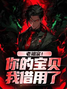 小说《老祖宗！你的宝贝我借用了》免费阅读