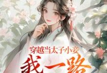 穿越当太子小妾,我一路扶摇直上小说免费资源,穿越当太子小妾,我一路扶摇直上在线阅读-够力荐小说推荐网