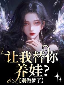 让我替你养娃？别做梦了最新章节，让我替你养娃？别做梦了在线阅读