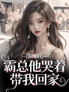 已完结小说《落魄后，霸总他哭着带我回家》最新章节