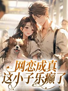无删减版《网恋成真，这小子乐癫了》免费阅读