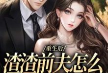 小说《重生后，渣渣前夫怎么不鬼混了》在线阅读-够力荐小说推荐网