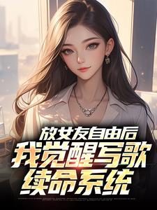 《放女友自由后，我觉醒写歌续命系统》小说在线试读，《放女友自由后，我觉醒写歌续命系统》最新章节目录