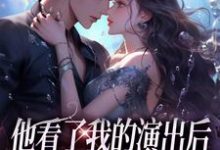 他看了我的演出后，我们频频相遇温雨棠梁敬琛，他看了我的演出后，我们频频相遇在线无弹窗阅读-够力荐小说推荐网