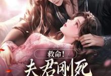 无删减版《救命！夫君刚死，权臣就来逼婚》在线阅读-够力荐小说推荐网