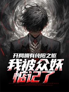 主人公叫吴阳的小说开局拥有纯阳之躯，我被众妖惦记了在线阅读