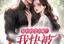 男女主人公姜瑜曼傅景臣小说说好的受苦呢？我快被宠上天了免费阅读-够力荐小说推荐网