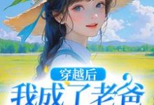 无删减版《穿越后，我成了老爸的黑心棉》免费阅读-够力荐小说推荐网